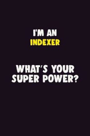 Cover of I'M An Indexer, What's Your Super Power?