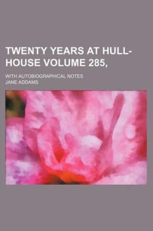 Cover of Twenty Years at Hull-House Volume 285,; With Autobiographical Notes