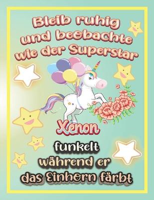 Book cover for Bleib ruhig und beobachte wie Superstar Xenon funkelt während sie das Einhorn färbt