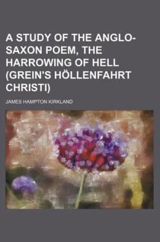 Cover of A Study of the Anglo-Saxon Poem, the Harrowing of Hell (Grein's Hollenfahrt Christi)