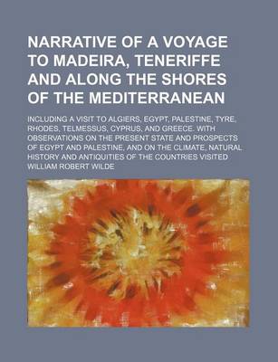 Book cover for Narrative of a Voyage to Madeira, Teneriffe and Along the Shores of the Mediterranean; Including a Visit to Algiers, Egypt, Palestine, Tyre, Rhodes, Telmessus, Cyprus, and Greece. with Observations on the Present State and Prospects of Egypt and Palestine,