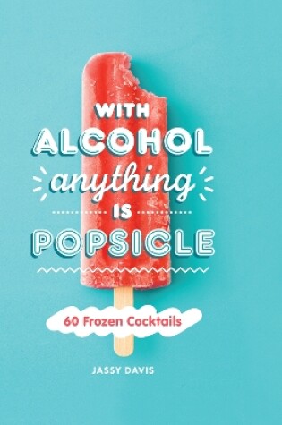 Cover of With Alcohol Anything is Popsicle