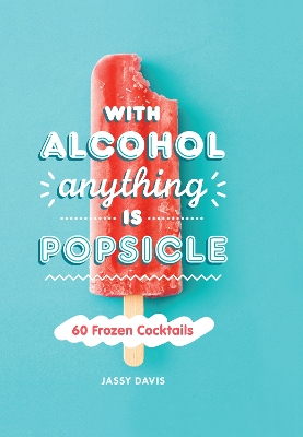 Book cover for With Alcohol Anything is Popsicle