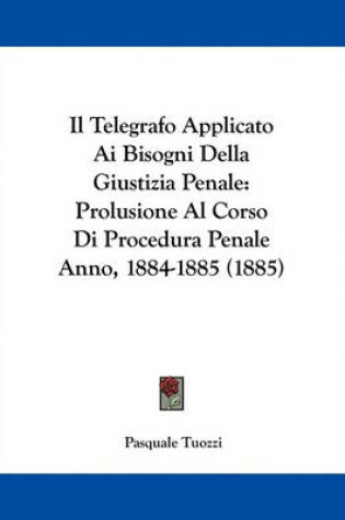 Cover of Il Telegrafo Applicato Ai Bisogni Della Giustizia Penale