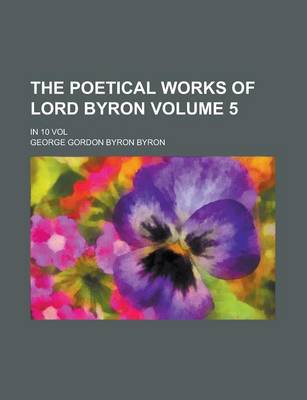 Book cover for The Poetical Works of Lord Byron; In 10 Vol Volume 5