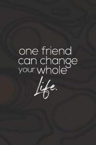 Cover of One Friend Can Change Your Whole Life