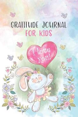 Cover of Gratitude Journal for Kids I LOVE YOU