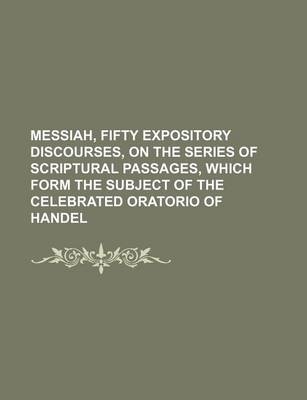 Book cover for Messiah, Fifty Expository Discourses, on the Series of Scriptural Passages, Which Form the Subject of the Celebrated Oratorio of Handel (Volume 2)