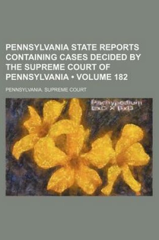 Cover of Pennsylvania State Reports Containing Cases Decided by the Supreme Court of Pennsylvania (Volume 182)