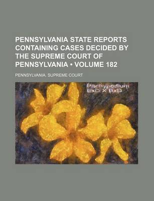 Book cover for Pennsylvania State Reports Containing Cases Decided by the Supreme Court of Pennsylvania (Volume 182)