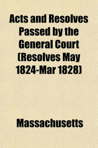 Cover of Acts and Resolves Passed by the General Court (Resolves May 1824-Mar 1828)