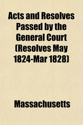 Book cover for Acts and Resolves Passed by the General Court (Resolves May 1824-Mar 1828)