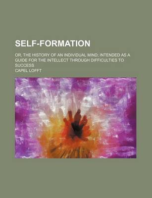 Book cover for Self-Formation (Volume 1); Or, the History of an Individual Mind Intended as a Guide for the Intellect Through Difficulties to Success