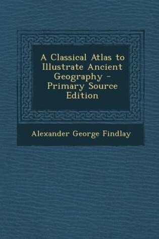 Cover of A Classical Atlas to Illustrate Ancient Geography