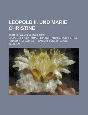 Book cover for Leopold II. Und Marie Christine; Ihr Briefwechsel (1781-1792)