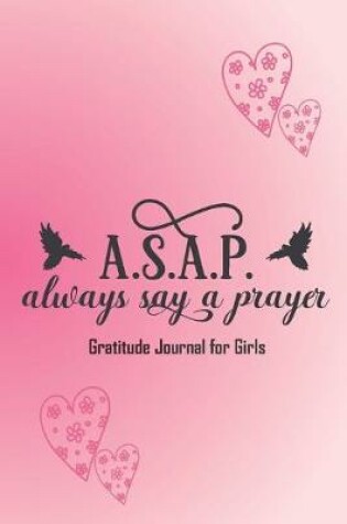 Cover of ASAP, always say a prayer. Gratitude Journal for Girls