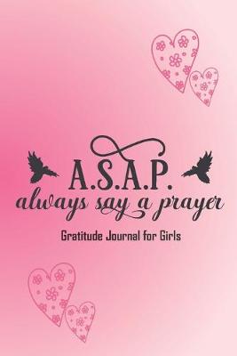 Book cover for ASAP, always say a prayer. Gratitude Journal for Girls