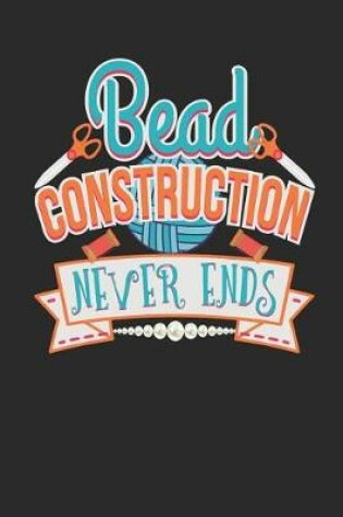 Cover of Bead Construction Never Ends
