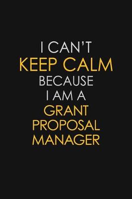 Book cover for I Can't Keep Calm Because I Am A Grant Proposal Manager