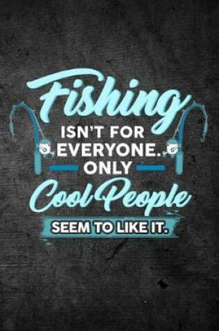 Cover of Fishing Isn't For Everyone Only Cool People Seem To Like It