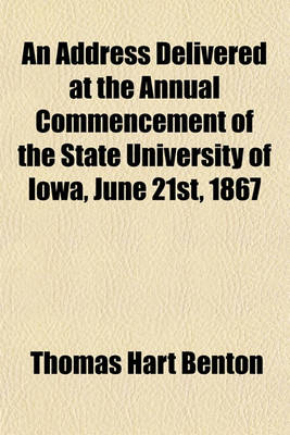 Book cover for An Address Delivered at the Annual Commencement of the State University of Iowa, June 21st, 1867