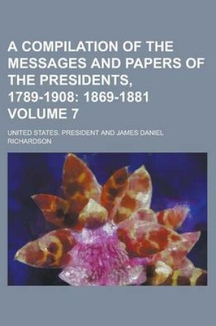 Cover of A Compilation of the Messages and Papers of the Presidents, 1789-1908 Volume 7