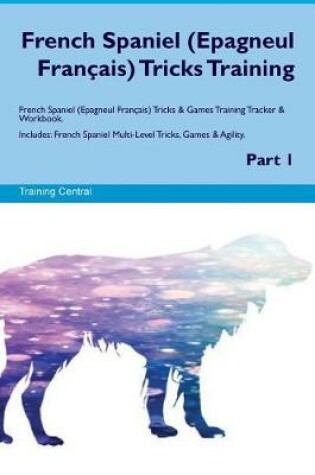 Cover of French Spaniel (Epagneul Francais) Tricks Training French Spaniel Tricks & Games Training Tracker & Workbook. Includes