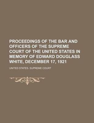 Book cover for Proceedings of the Bar and Officers of the Supreme Court of the United States in Memory of Edward Douglass White, December 17, 1921