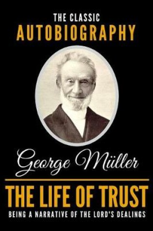 Cover of The Life of Trust - The Classic Autobiography of George Muller