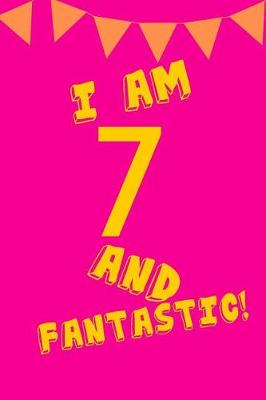 Book cover for I Am 7 and Fantastic!