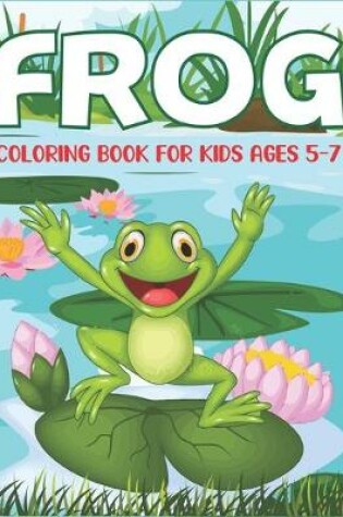 Cover of Frog Coloring Book for Kids Ages 5-7