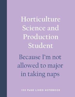Book cover for Horticulture Science and Production Student - Because I'm Not Allowed to Major in Taking Naps