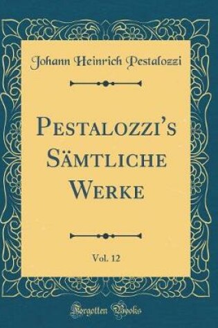 Cover of Pestalozzi's Sämtliche Werke, Vol. 12 (Classic Reprint)