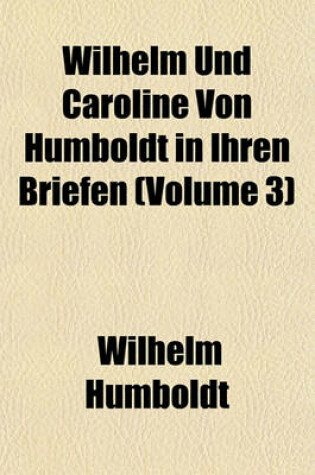 Cover of Wilhelm Und Caroline Von Humboldt in Ihren Briefen (Volume 3)