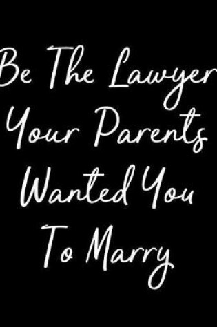 Cover of Be the Lawyer Your Parents Wanted You to Marry