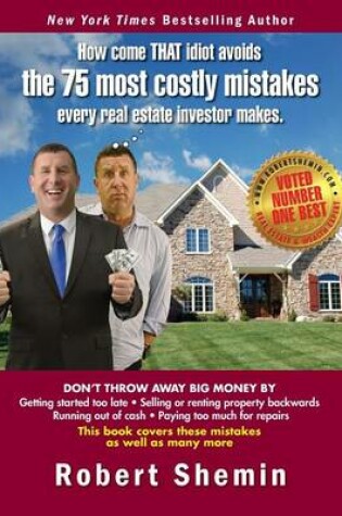 Cover of How come THAT idiot avoids the 75 most costly mistakes every real estate investo