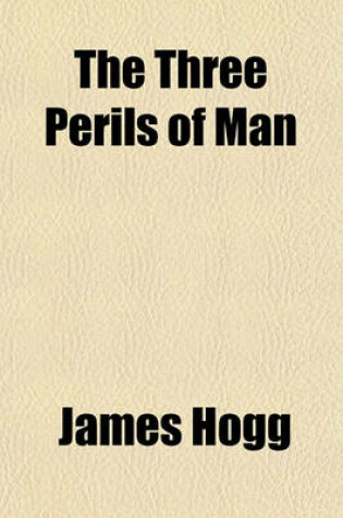 Cover of The Three Perils of Man; Or, War, Women, and Witchcraft