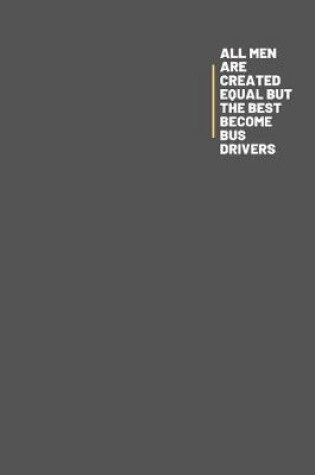 Cover of All Men Are Created Equal But The Best Become Bus Drivers