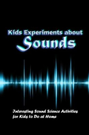 Cover of Kids Experiments about Sounds