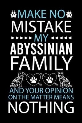 Book cover for Make No Mistake My Abyssinian Is Family and Your Opinion on the Matter Means Nothing