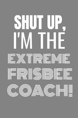 Book cover for Shut Up I'm the Extreme Frisbee Coach