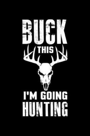 Cover of Buck This I'm Going Hunting