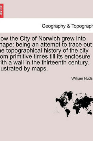 Cover of How the City of Norwich Grew Into Shape