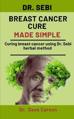 Book cover for Dr. Sebi Breast Cancer Cure Made Simple