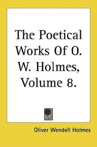 Cover of The Poetical Works of O. W. Holmes, Volume 8.