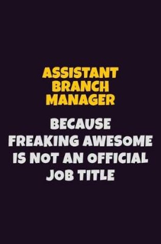 Cover of Assistant Branch Manager, Because Freaking Awesome Is Not An Official Job Title