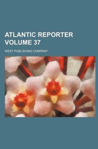 Cover of Atlantic Reporter Volume 37