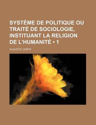 Book cover for Systeme de Politique Ou Traite de Sociologie, Instituant La Religion de L'Humanite (1)