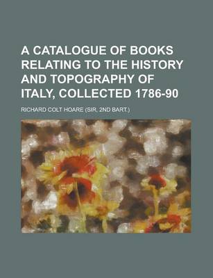 Book cover for A Catalogue of Books Relating to the History and Topography of Italy, Collected 1786-90