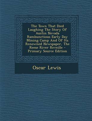 Book cover for The Town That Died Laughing the Story of Austin Nevada Rambunctious Early Day Mining Camp and of Its Renowned Newspaper, the Reese River Reveille - PR